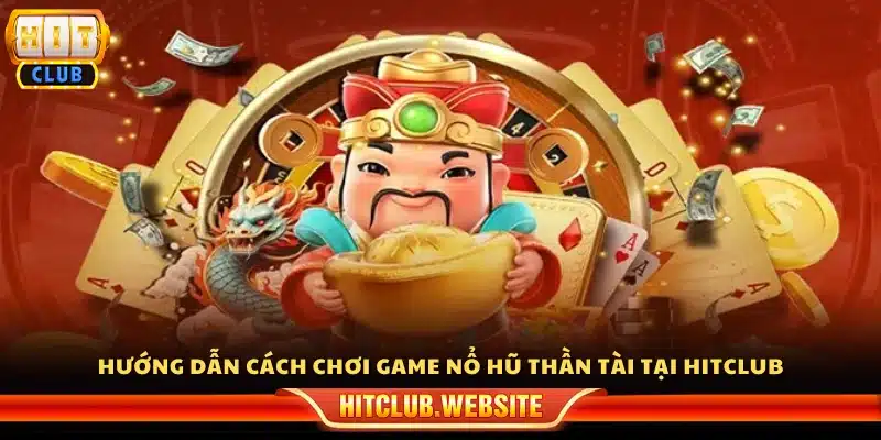 Hướng dẫn chi tiết cách chơi nổ hũ Thần Tài ở Hitclub
